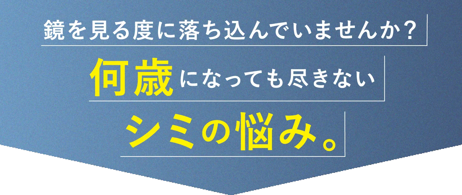鏡を見る度に落ち込んでいませんか？何歳になっても尽きないシミの悩み。