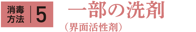 消毒方法5 一部の洗剤（界面活性剤）