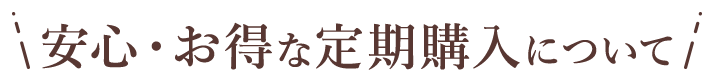 安心・お得な定期購入について